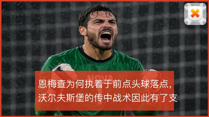 恩梅查为何执着于前点头球落点,沃尔夫斯堡的传中战术因此有了支点
