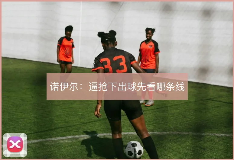 诺伊尔：逼抢下出球先看哪条线
