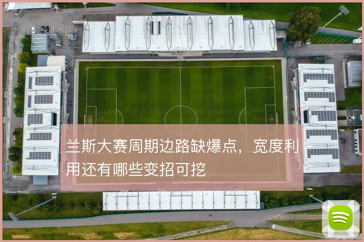 兰斯大赛周期边路缺爆点,宽度利用还有哪些变招可挖