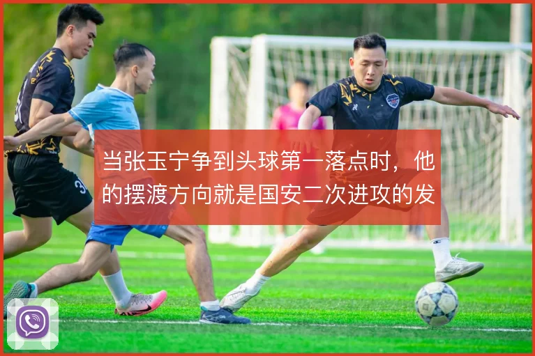 当张玉宁争到头球第一落点时,他的摆渡方向就是国安二次进攻的发起点