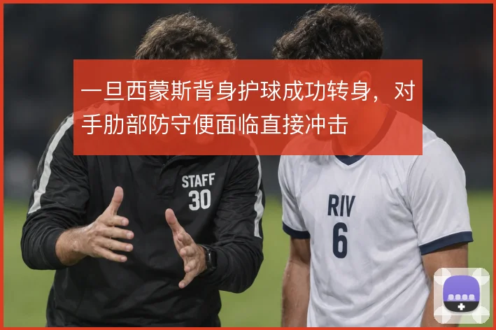 一旦西蒙斯背身护球成功转身,对手肋部防守便面临直接冲击