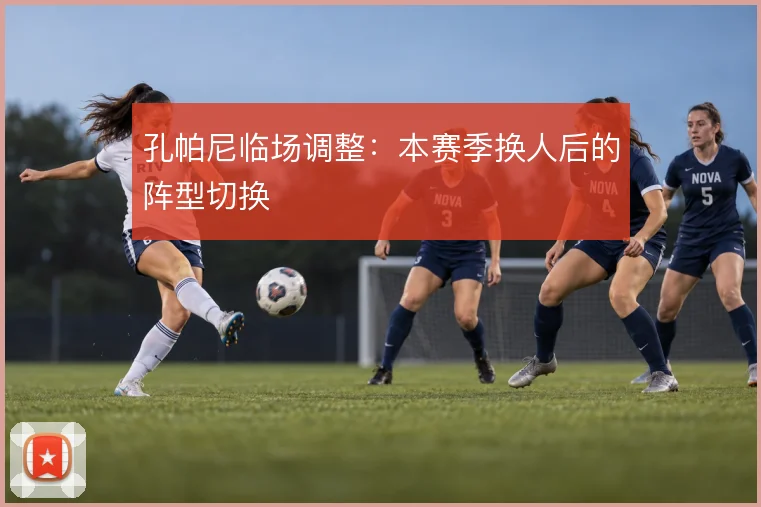 孔帕尼临场调整:本赛季换人后的阵型切换