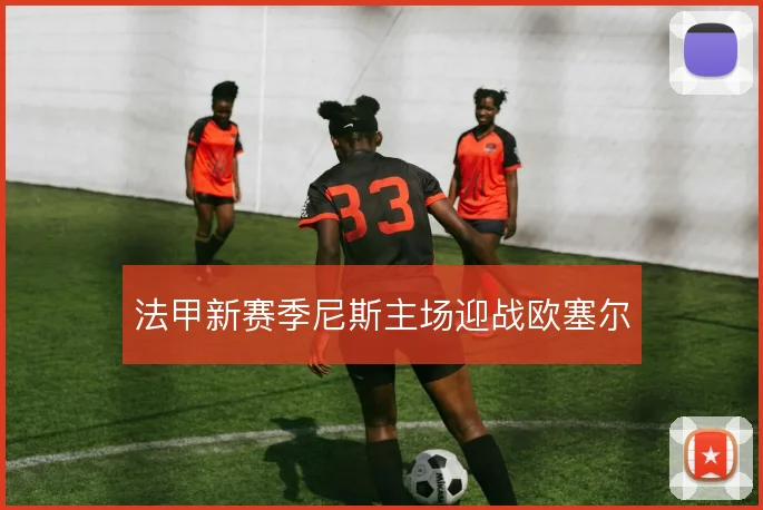 法甲新赛季尼斯主场迎战欧塞尔