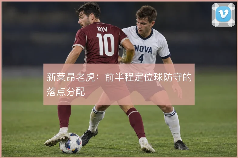 新莱昂老虎:前半程定位球防守的落点分配